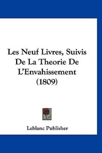 Les Neuf Livres, Suivis De La Theorie De L'Envahissement (1809)