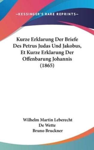 Kurze Erklarung Der Briefe Des Petrus Judas Und Jakobus, Et Kurze Erklarung Der Offenbarung Johannis (1865)