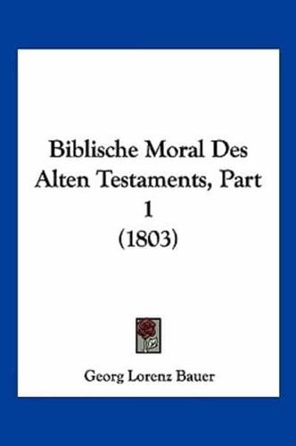 Biblische Moral Des Alten Testaments, Part 1 (1803)