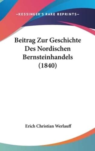 Beitrag Zur Geschichte Des Nordischen Bernsteinhandels (1840)