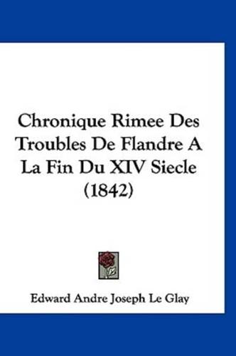 Chronique Rimee Des Troubles De Flandre a La Fin Du XIV Siecle (1842)