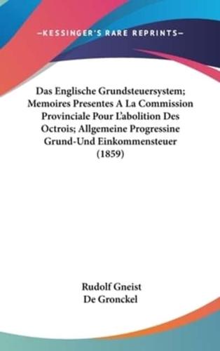 Das Englische Grundsteuersystem; Memoires Presentes a La Commission Provinciale Pour L'Abolition Des Octrois; Allgemeine Progressine Grund-Und Einkommensteuer (1859)