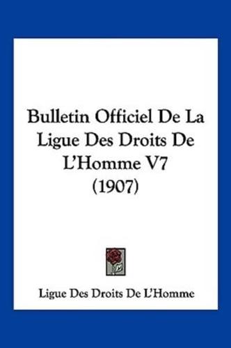 Bulletin Officiel De La Ligue Des Droits De L'Homme V7 (1907)