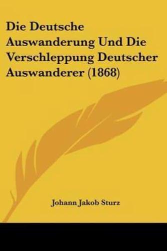 Die Deutsche Auswanderung Und Die Verschleppung Deutscher Auswanderer (1868)