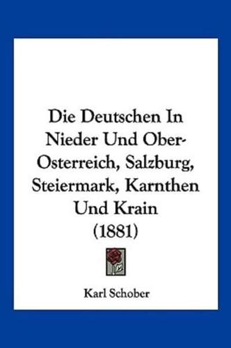 Die Deutschen In Nieder Und Ober-Osterreich, Salzburg, Steiermark, Kärnthen Und Krain (1881)