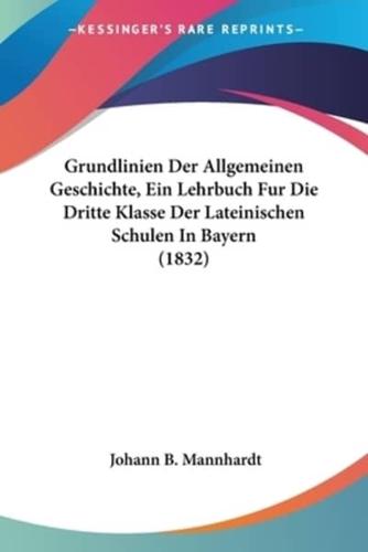 Grundlinien Der Allgemeinen Geschichte, Ein Lehrbuch Fur Die Dritte Klasse Der Lateinischen Schulen In Bayern (1832)