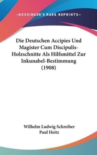 Die Deutschen Accipies Und Magister Cum Discipulis-Holzschnitte ALS Hilfsmittel Zur Inkunabel-Bestimmung (1908)