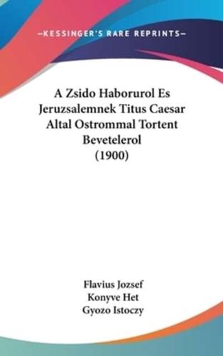 A Zsido Haborurol Es Jeruzsalemnek Titus Caesar Altal Ostrommal Tortent Bevetelerol (1900)