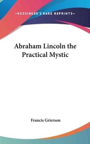Abraham Lincoln the Practical Mystic