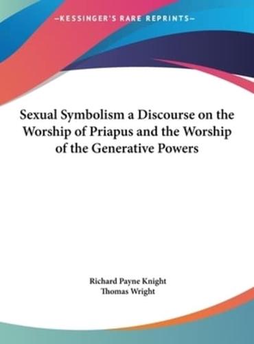 Sexual Symbolism a Discourse on the Worship of Priapus and the Worship of the Generative Powers