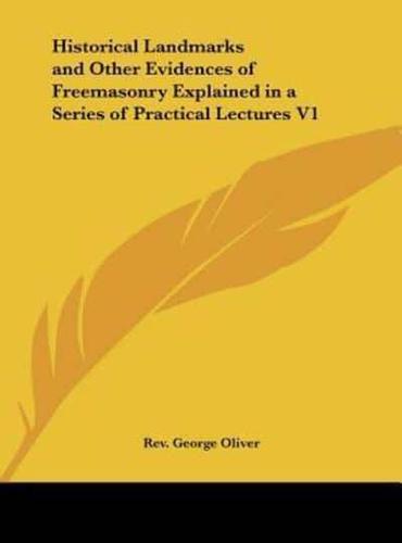 Historical Landmarks and Other Evidences of Freemasonry Explained in a Series of Practical Lectures V1