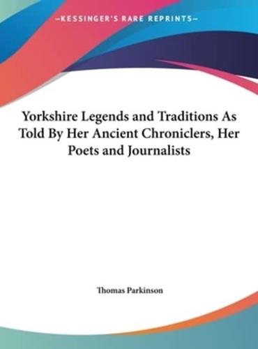 Yorkshire Legends and Traditions as Told by Her Ancient Chroniclers, Her Poets and Journalists