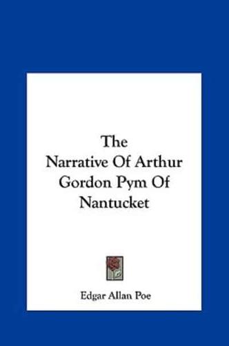 The Narrative of Arthur Gordon Pym of Nantucket the Narrative of Arthur Gordon Pym of Nantucket