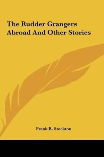The Rudder Grangers Abroad and Other Stories the Rudder Grangers Abroad and Other Stories