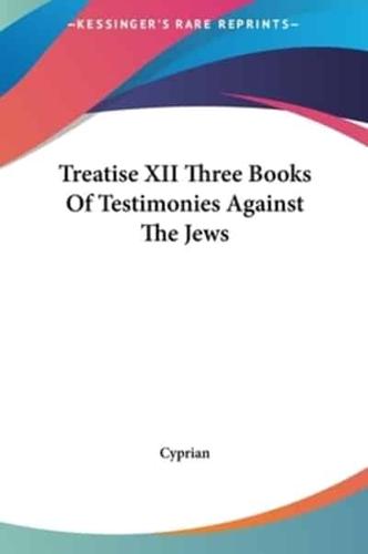 Treatise XII Three Books Of Testimonies Against The Jews