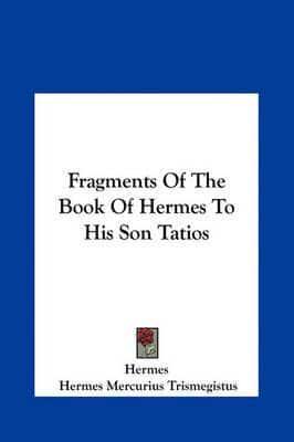 Fragments Of The Book Of Hermes To His Son Tatios
