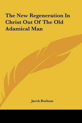 The New Regeneration in Christ Out of the Old Adamical Man