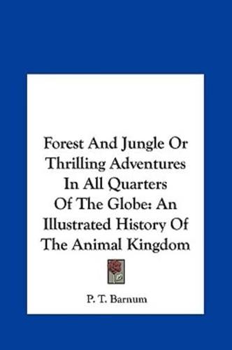 Forest And Jungle Or Thrilling Adventures In All Quarters Of The Globe