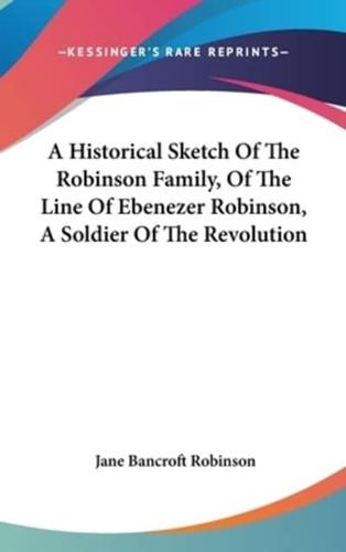 A Historical Sketch of the Robinson Family, of the Line of Ebenezer Robinson, a Soldier of the Revolution