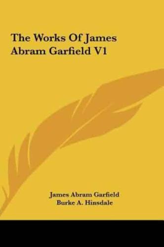 The Works of James Abram Garfield V1