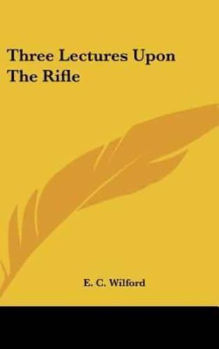 Three Lectures Upon the Rifle