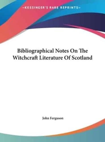 Bibliographical Notes On The Witchcraft Literature Of Scotland
