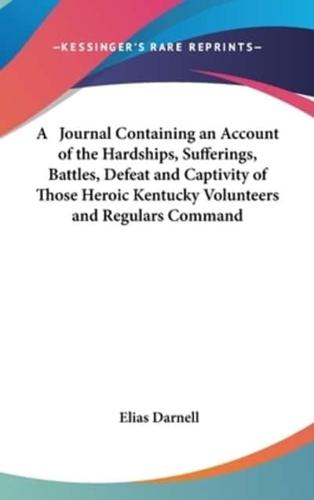 A Journal Containing an Account of the Hardships, Sufferings, Battles, Defeat and Captivity of Those Heroic Kentucky Volunteers and Regulars Command
