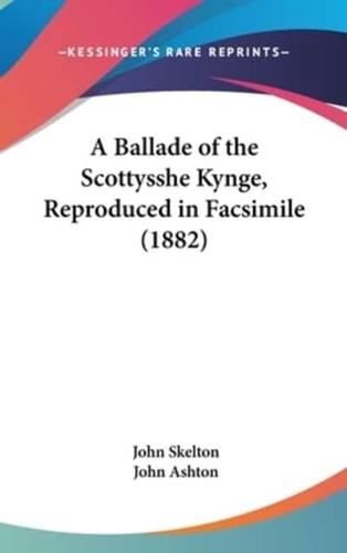 A Ballade of the Scottysshe Kynge, Reproduced in Facsimile (1882)