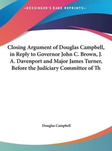 Closing Argument of Douglas Campbell, in Reply to Governor John C. Brown, J. A. Davenport and Major James Turner, Before the Judiciary Committee of Th