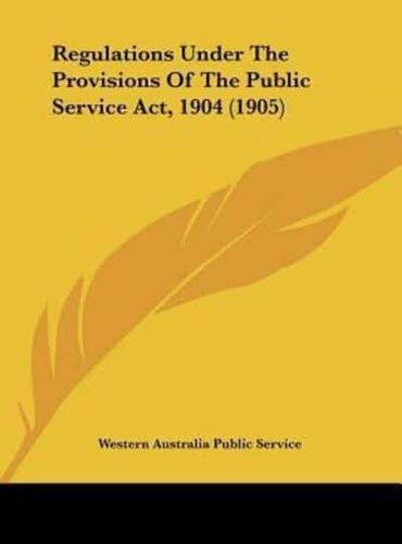 Regulations Under The Provisions Of The Public Service Act, 1904 (1905)