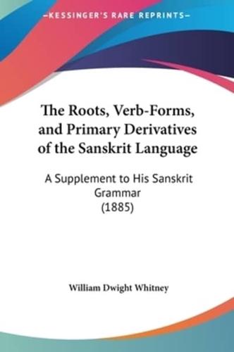 The Roots, Verb-Forms, and Primary Derivatives of the Sanskrit Language