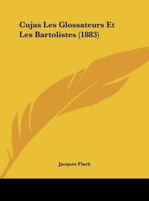 Cujas Les Glossateurs Et Les Bartolistes (1883)