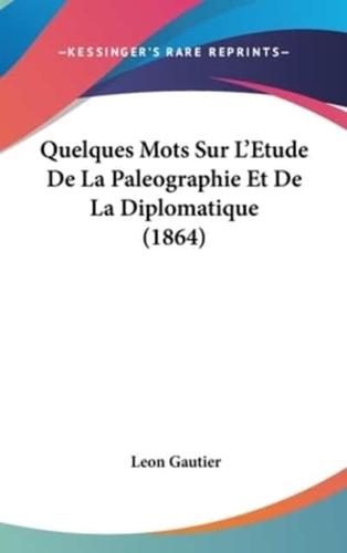Quelques Mots Sur L'Etude De La Paleographie Et De La Diplomatique (1864)