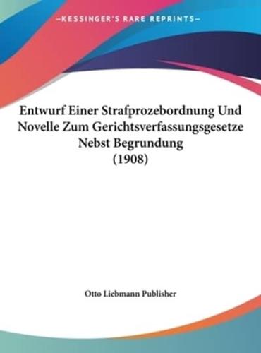 Entwurf Einer Strafprozebordnung Und Novelle Zum Gerichtsverfassungsgesetze Nebst Begrundung (1908)