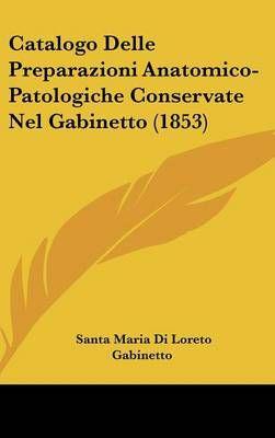 Catalogo Delle Preparazioni Anatomico-Patologiche Conservate Nel Gabinetto (1853)