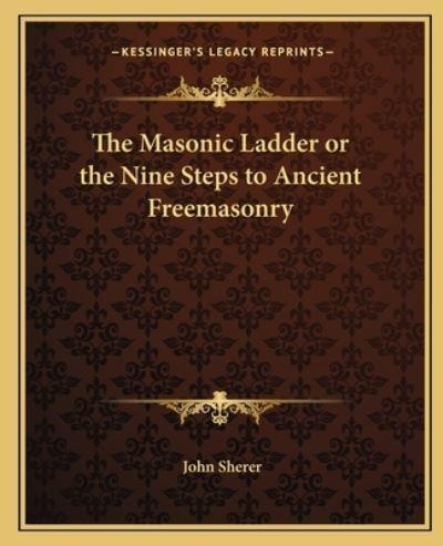 The Masonic Ladder or the Nine Steps to Ancient Freemasonry