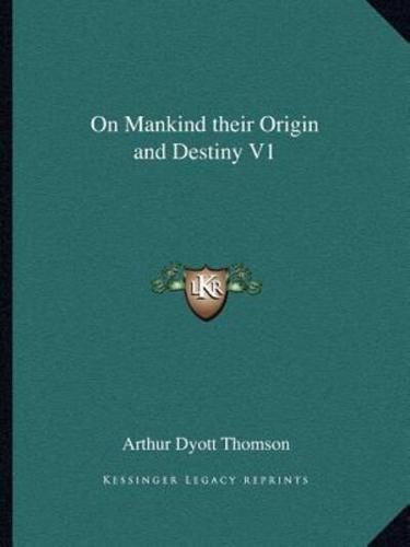 On Mankind Their Origin and Destiny V1
