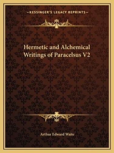 Hermetic and Alchemical Writings of Paracelsus V2