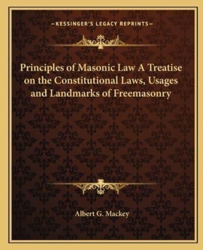 Principles of Masonic Law A Treatise on the Constitutional Laws, Usages and Landmarks of Freemasonry