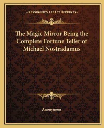The Magic Mirror Being the Complete Fortune Teller of Michael Nostradamus