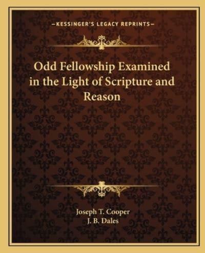 Odd Fellowship Examined in the Light of Scripture and Reason