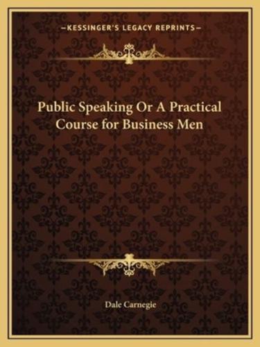 Public Speaking Or A Practical Course for Business Men