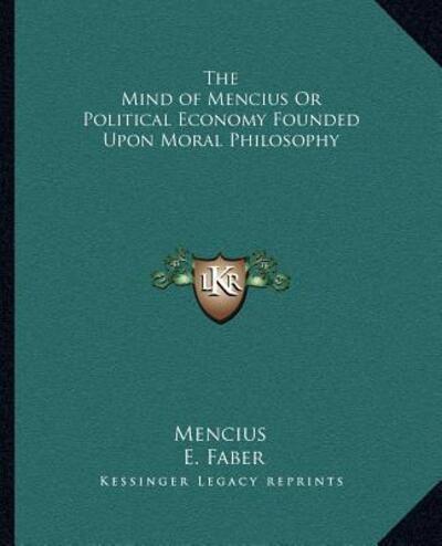 The Mind of Mencius Or Political Economy Founded Upon Moral Philosophy