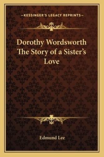 Dorothy Wordsworth The Story of a Sister's Love