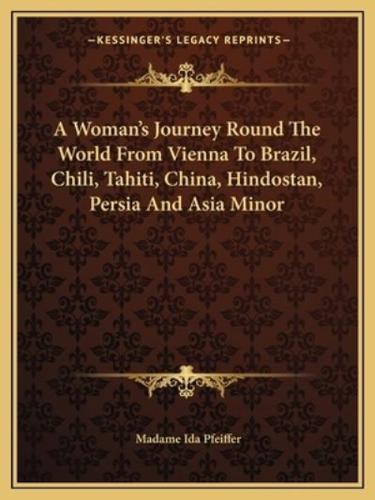 A Woman's Journey Round The World From Vienna To Brazil, Chili, Tahiti, China, Hindostan, Persia And Asia Minor