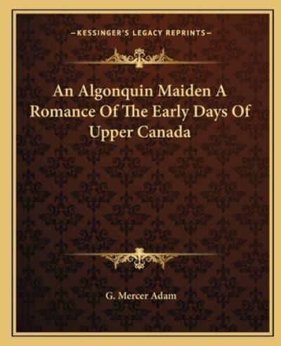An Algonquin Maiden A Romance Of The Early Days Of Upper Canada