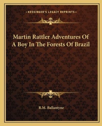 Martin Rattler Adventures Of A Boy In The Forests Of Brazil