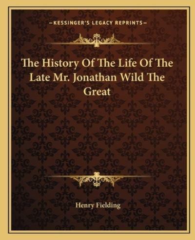 The History Of The Life Of The Late Mr. Jonathan Wild The Great