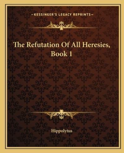 The Refutation Of All Heresies, Book 1