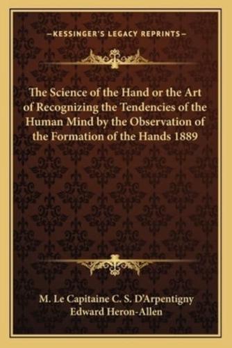 The Science of the Hand or the Art of Recognizing the Tendencies of the Human Mind by the Observation of the Formation of the Hands 1889